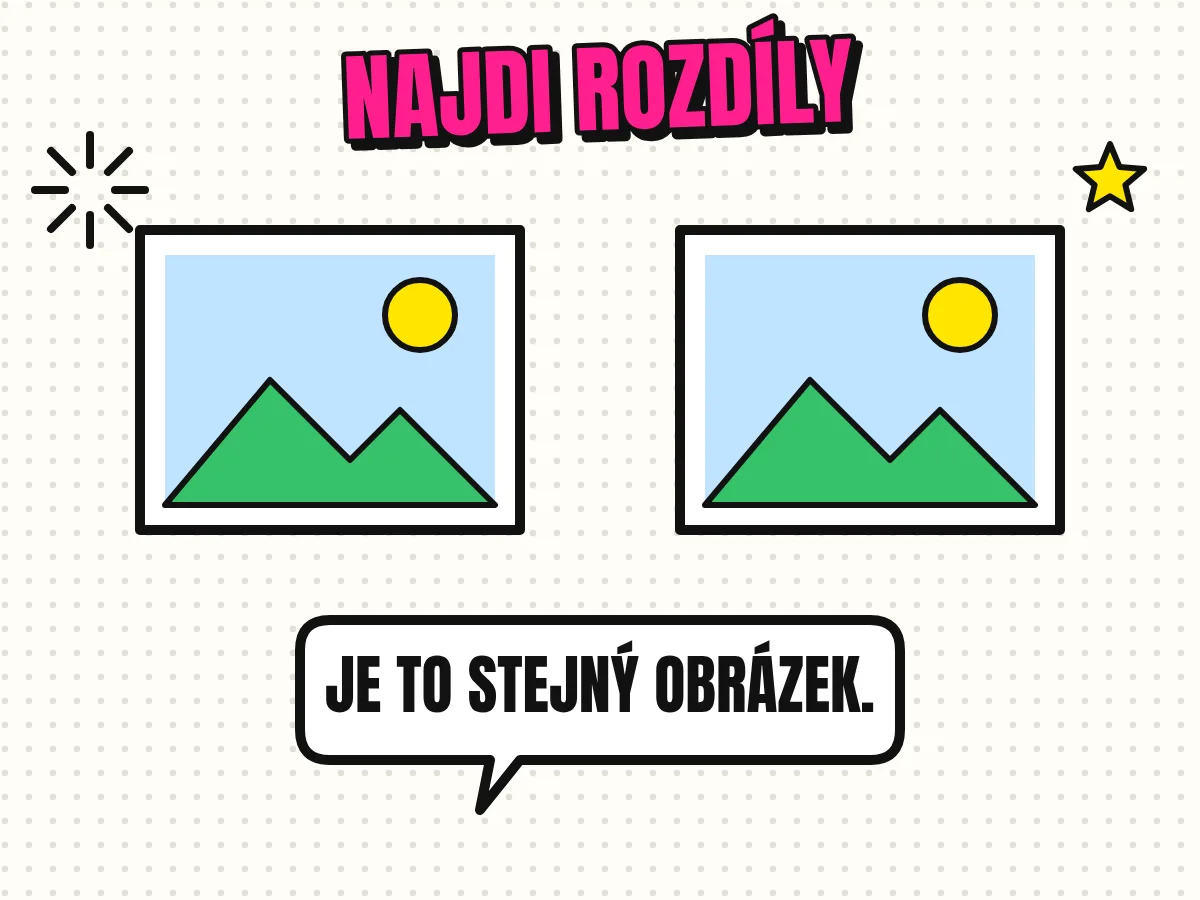 Dva stejné obrázky vedle sebe s nápisy Najdi rozdíly a Je to stejný obrázek.